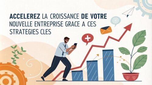 Accélérez la croissance de votre nouvelle entreprise grâce à ces stratégies clés