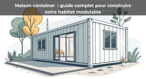 Maison container : guide complet pour construire votre habitat modulable